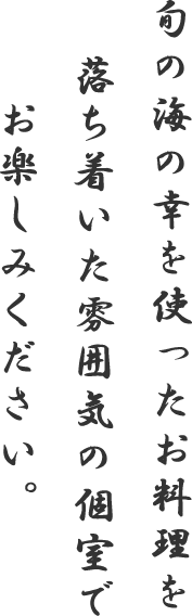 旬の海の幸を使ったお料理を落ち着いた雰囲気の個室でお楽しみください。