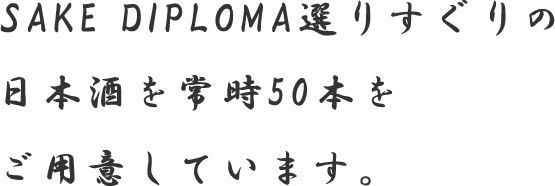 SAKE DIPLOMA選りすぐりの日本酒を常時50本をご用意しています。